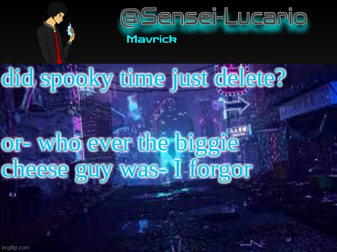 okay- I know that I keep saying im going offline- and I am- Im just waiting for something | did spooky time just delete? or- who ever the biggie cheese guy was- I forgor | image tagged in senei-lucario neo temp | made w/ Imgflip meme maker