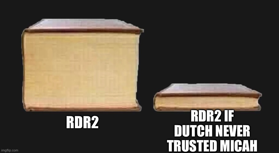 Rdr2 | RDR2 IF DUTCH NEVER TRUSTED MICAH; RDR2 | image tagged in memes,funny | made w/ Imgflip meme maker