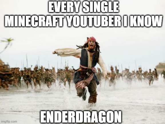 Enderdragon getting chased |  EVERY SINGLE MINECRAFT YOUTUBER I KNOW; ENDERDRAGON | image tagged in memes,jack sparrow being chased | made w/ Imgflip meme maker