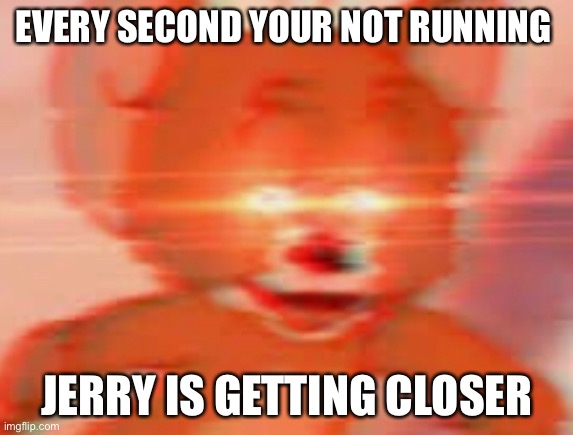 U go byebye | EVERY SECOND YOUR NOT RUNNING; JERRY IS GETTING CLOSER | image tagged in tom and jerry,memes,lol,jerry,run,second | made w/ Imgflip meme maker