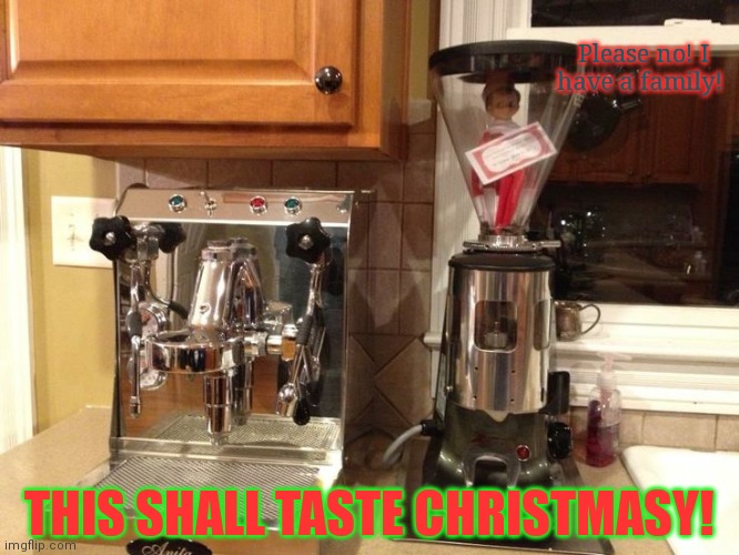 Please no! I have a family! THIS SHALL TASTE CHRISTMASY! | made w/ Imgflip meme maker