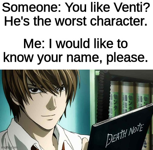 who would think Venti is the worst character??? He's epic, adorable, and very likeable- And don't forget he's a god. | Someone: You like Venti? He's the worst character. Me: I would like to know your name, please. | image tagged in genshin impact,meme | made w/ Imgflip meme maker