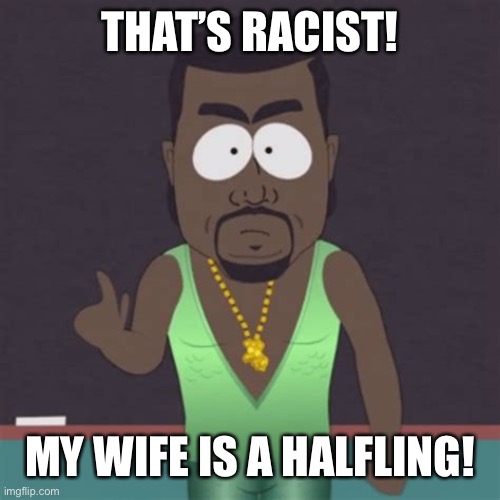 THAT’S RACIST! MY WIFE IS A HALFLING! | made w/ Imgflip meme maker