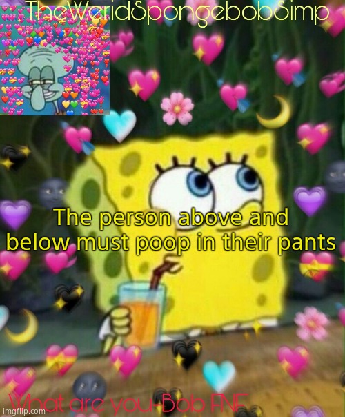 TheWeridSpongebobSimp's Announcement Temp v2 | The person above and below must poop in their pants | image tagged in theweridspongebobsimp's announcement temp v2 | made w/ Imgflip meme maker