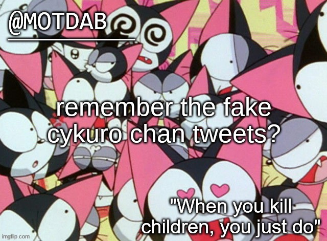 motdab announcement template | remember the fake cykuro chan tweets? | image tagged in motdab announcement template | made w/ Imgflip meme maker