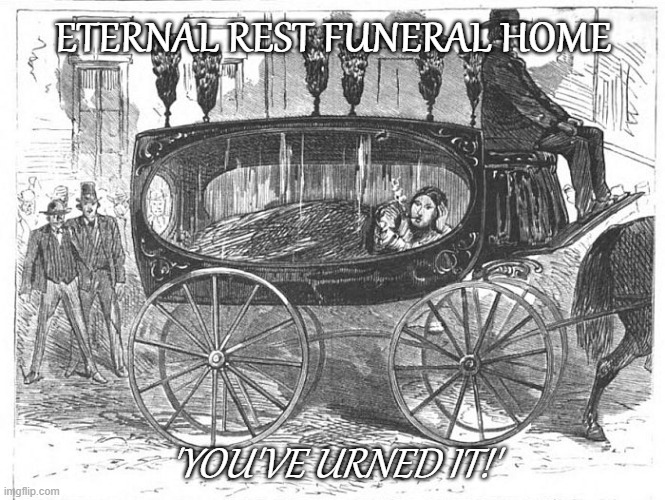 You've Urned It! | ETERNAL REST FUNERAL HOME; 'YOU'VE URNED IT!' | image tagged in funeral,dad joke | made w/ Imgflip meme maker