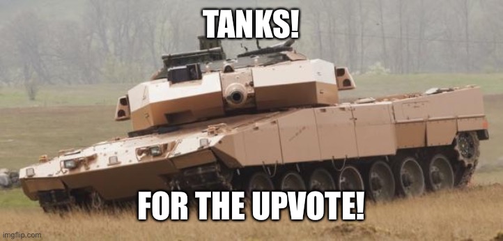 Challenger tank | TANKS! FOR THE UPVOTE! | image tagged in challenger tank | made w/ Imgflip meme maker