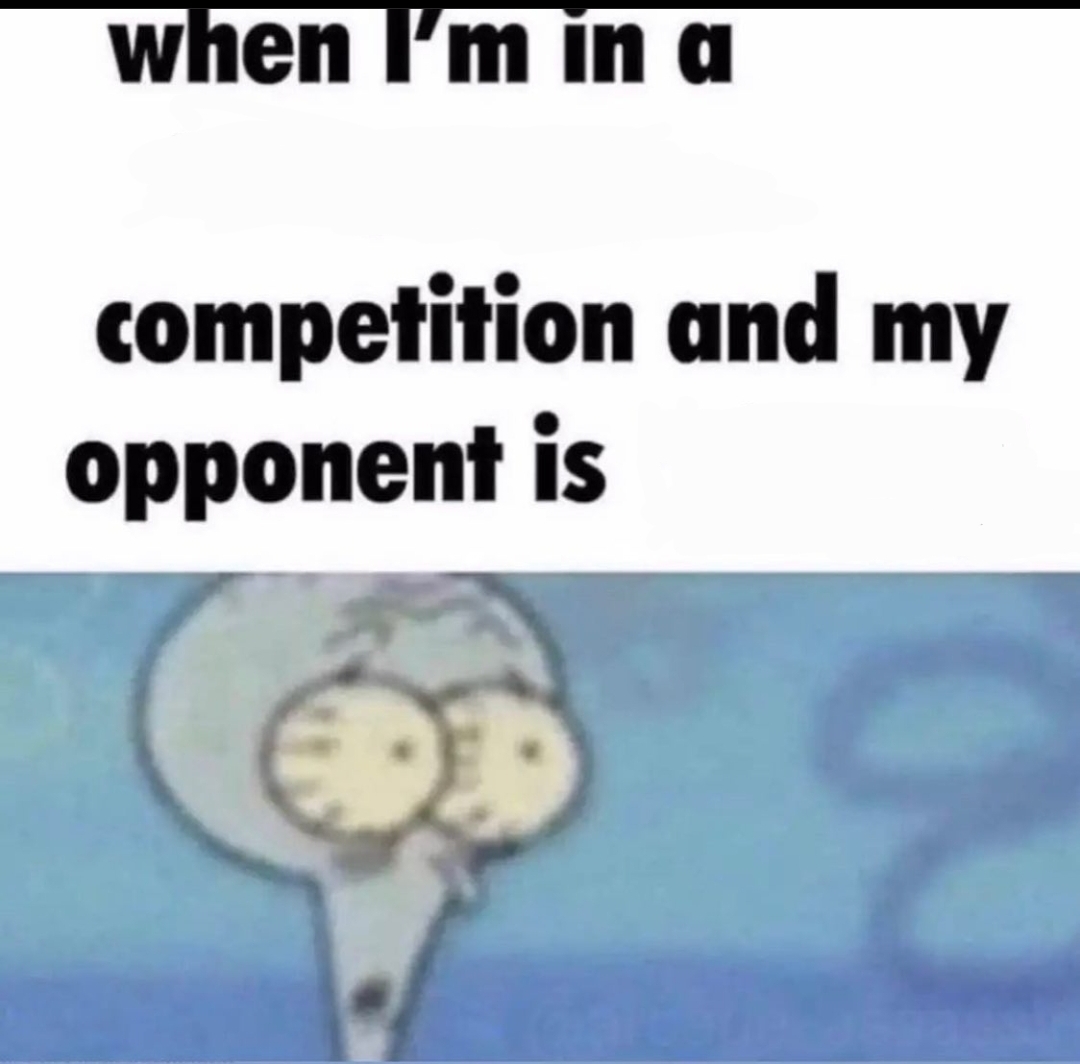 Me when I'm in a .... competition and my opponent is ..... Blank Meme Template