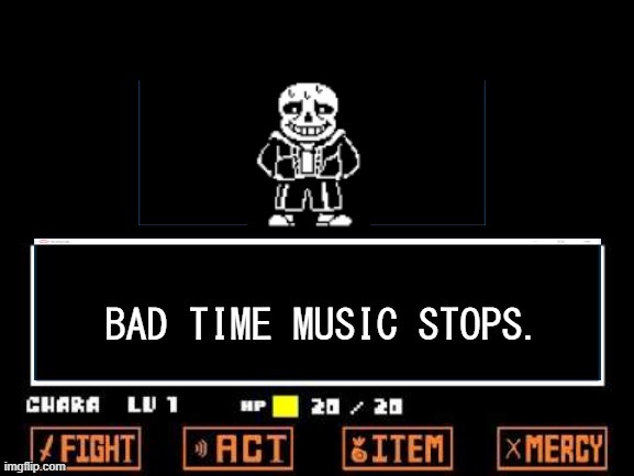 Bad Time Music Stops. | image tagged in bad time music stops | made w/ Imgflip meme maker