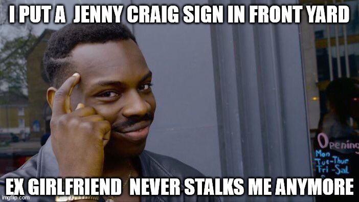 Roll Safe Think About It Meme | I PUT A  JENNY CRAIG SIGN IN FRONT YARD EX GIRLFRIEND  NEVER STALKS ME ANYMORE | image tagged in memes,roll safe think about it | made w/ Imgflip meme maker