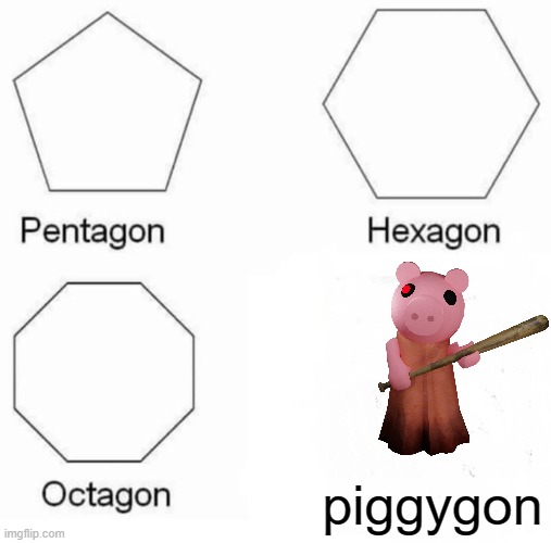 Piggygon...XD | piggygon | image tagged in memes,pentagon hexagon octagon | made w/ Imgflip meme maker