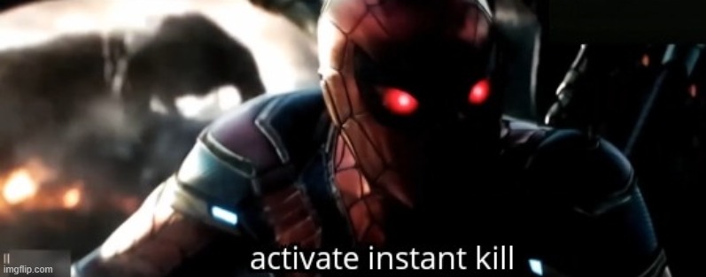 Activate Instant Kill | image tagged in activate instant kill | made w/ Imgflip meme maker