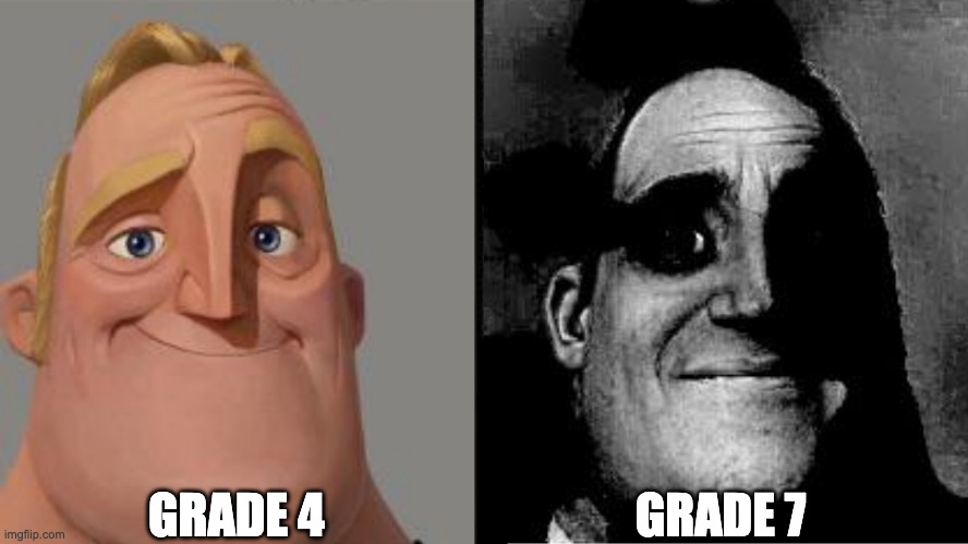 Grade 4 compared to Grade 7 | GRADE 4; GRADE 7 | image tagged in traumatized mr incredible | made w/ Imgflip meme maker