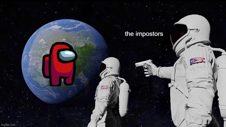 Always Has Been | the impostors | image tagged in memes,always has been | made w/ Imgflip meme maker