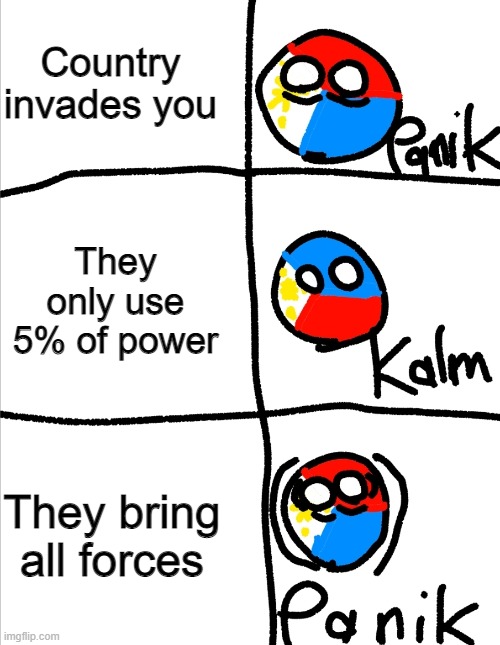 If you had a country, what would be it's name? | Country invades you; They only use 5% of power; They bring all forces | image tagged in kalm panik kalm but countryballs | made w/ Imgflip meme maker