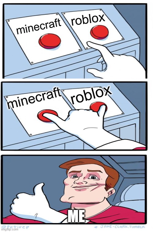 why not both | roblox; minecraft; roblox; minecraft; ME | image tagged in memes,minecraft,roblox | made w/ Imgflip meme maker