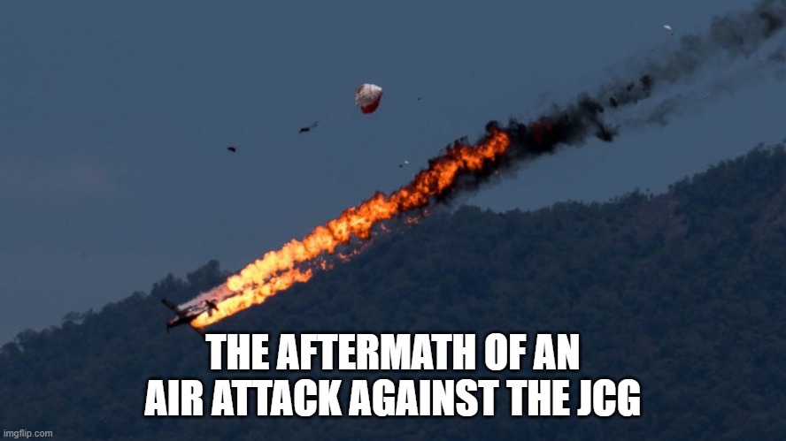Plane Crash | THE AFTERMATH OF AN AIR ATTACK AGAINST THE JCG | image tagged in plane crash | made w/ Imgflip meme maker