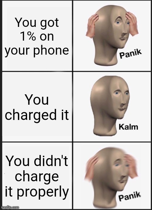Panik Kalm Panik | You got 1% on your phone; You charged it; You didn't charge it properly | image tagged in memes,panik kalm panik | made w/ Imgflip meme maker