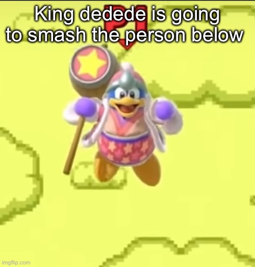 King dedede is going to smash the person below | made w/ Imgflip meme maker