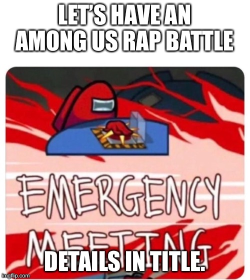 Map: Polus Imposter count: 3 Player count: 10 | LET’S HAVE AN AMONG US RAP BATTLE; DETAILS IN TITLE. | image tagged in emergency meeting among us | made w/ Imgflip meme maker
