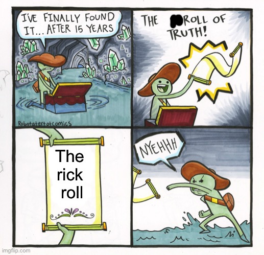 The Rick Roll of truth | The 
rick 
roll | image tagged in memes,the scroll of truth | made w/ Imgflip meme maker