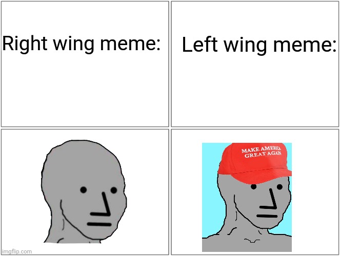 We say 'the left can't meme' so the left steal our memes proving that they can't meme | Right wing meme:; Left wing meme: | image tagged in memes,blank comic panel 2x2,stupid liberals | made w/ Imgflip meme maker