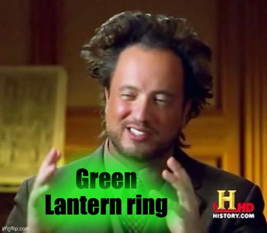 Ancient Aliens Meme | Green Lantern ring | image tagged in memes,ancient aliens | made w/ Imgflip meme maker