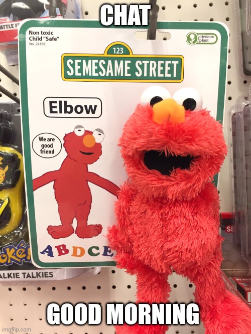 Elbow | CHAT; GOOD MORNING | image tagged in elbow | made w/ Imgflip meme maker