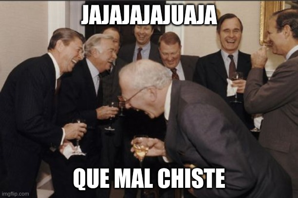 cuando alguien es tan tonto para reirse por un chiste malo | JAJAJAJAJUAJA; QUE MAL CHISTE | image tagged in memes | made w/ Imgflip meme maker