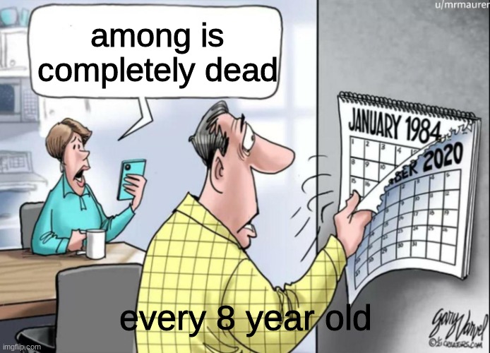 no more among us | among is completely dead; every 8 year old | image tagged in 1984 calendar,among us | made w/ Imgflip meme maker