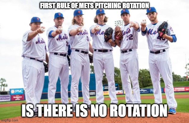 mets pitchers | FIRST RULE OF METS PITCHING ROTATION; IS THERE IS NO ROTATION | image tagged in sports,nymets,pitchers | made w/ Imgflip meme maker