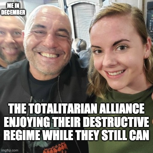 They've been a huge disappointment. Vote Conservative Party to Make Imgflip Great Again! | ME IN DECEMBER; THE TOTALITARIAN ALLIANCE ENJOYING THEIR DESTRUCTIVE REGIME WHILE THEY STILL CAN | image tagged in alex jones joe rogan photobomb | made w/ Imgflip meme maker