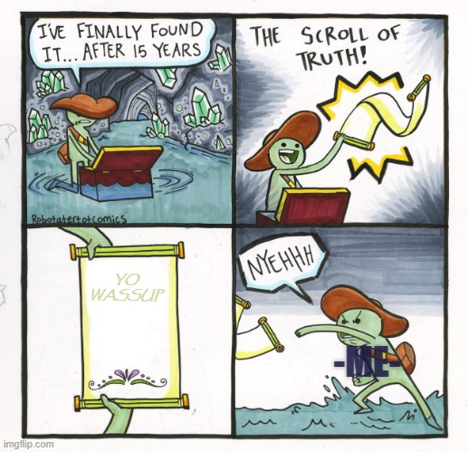 The Scroll Of Truth | YO
WASSUP; -ME- | image tagged in memes,the scroll of truth | made w/ Imgflip meme maker