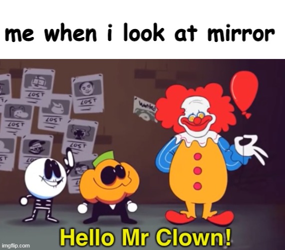 me when i look at mirror | image tagged in blank white template,hello mr clown | made w/ Imgflip meme maker