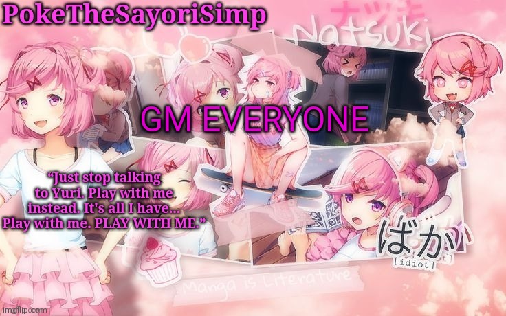 Natsuki temp thx sayori | GM EVERYONE | image tagged in natsuki temp thx sayori | made w/ Imgflip meme maker