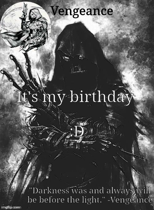 Vengeance template | It's my birthday; :D | image tagged in vengeance template | made w/ Imgflip meme maker