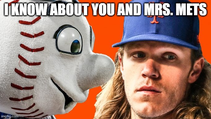 Noah Synsergaard | I KNOW ABOUT YOU AND MRS. METS | image tagged in nymets,mrmet,noahsyndergaard | made w/ Imgflip meme maker