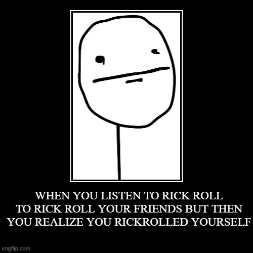 image tagged in rickrolled,regret | made w/ Imgflip demotivational maker
