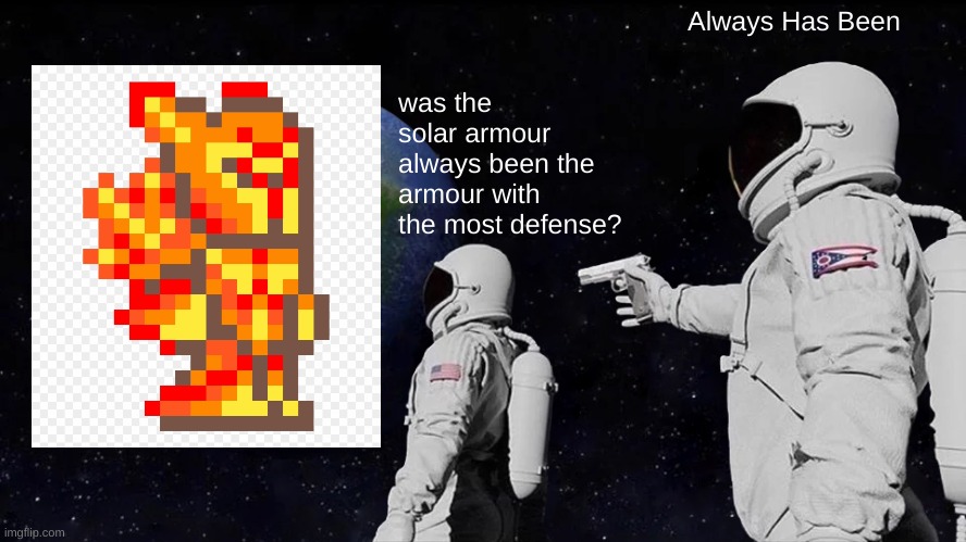 Always Has Been | Always Has Been; was the solar armour always been the armour with the most defense? | image tagged in memes,always has been | made w/ Imgflip meme maker