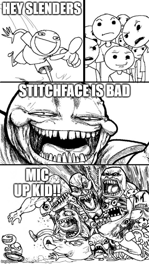 stitchface is bad | HEY SLENDERS; STITCHFACE IS BAD; MIC UP KID!! | image tagged in memes,hey internet | made w/ Imgflip meme maker