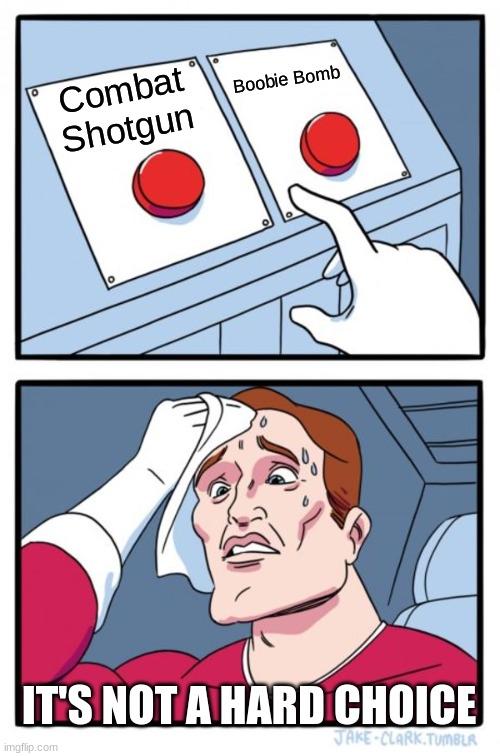 Two Buttons Meme | Boobie Bomb; Combat Shotgun; IT'S NOT A HARD CHOICE | image tagged in memes,two buttons | made w/ Imgflip meme maker