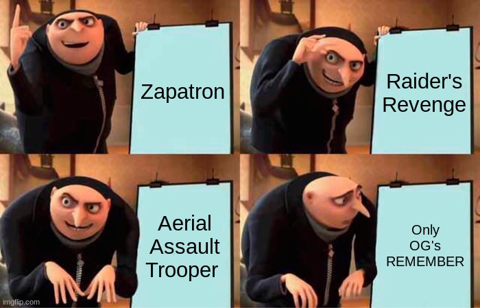 Only OG's remember | Zapatron; Raider's Revenge; Aerial Assault Trooper; Only OG's REMEMBER | image tagged in memes,gru's plan | made w/ Imgflip meme maker