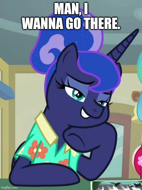 MAN, I WANNA GO THERE. | made w/ Imgflip meme maker