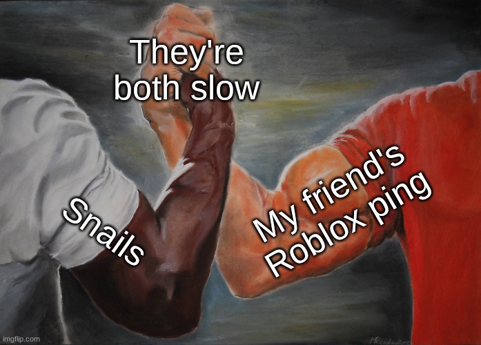 This is why you don't play Roblox on Chromebooks | They're both slow; My friend's Roblox ping; Snails | image tagged in memes,epic handshake | made w/ Imgflip meme maker