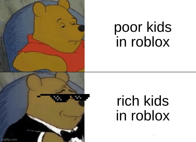 roblox | poor kids in roblox; rich kids in roblox | image tagged in memes,tuxedo winnie the pooh | made w/ Imgflip meme maker