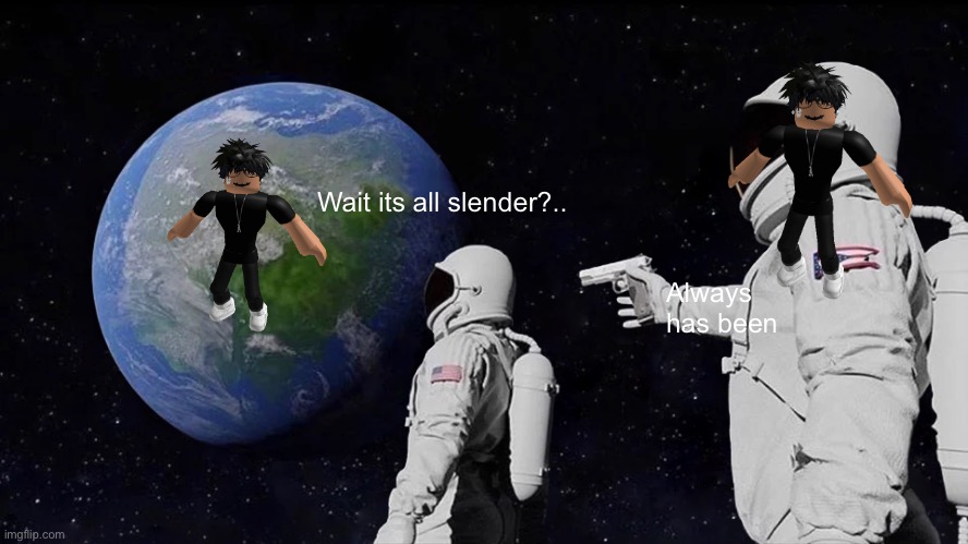 Always Has Been Meme | Wait its all slender?.. Always has been | image tagged in memes,always has been | made w/ Imgflip meme maker