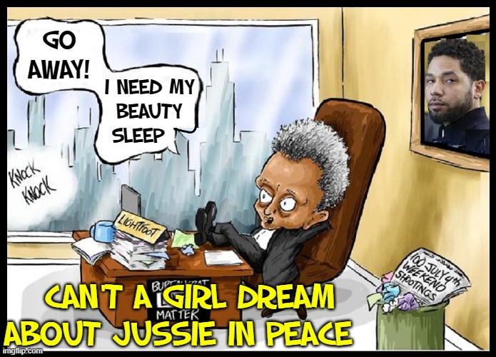 Jussie sez, "It's dirty job, but better than jail." | GO
AWAY! I NEED MY
BEAUTY
SLEEP; CAN'T A GIRL DREAM ABOUT JUSSIE IN PEACE | image tagged in vince vance,mayor,lori lightfoot,jussie smollett,memes,fake news | made w/ Imgflip meme maker