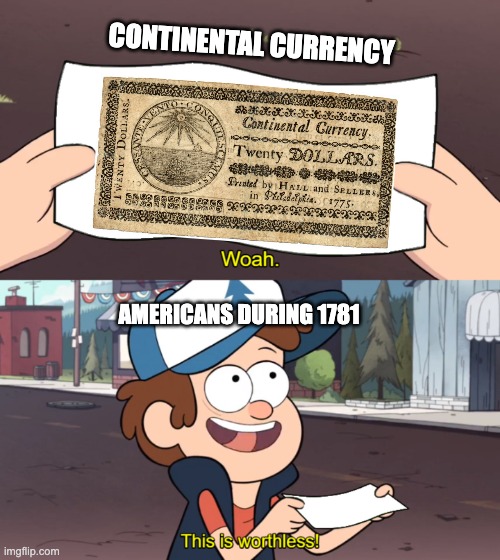 Continental Money | CONTINENTAL CURRENCY; AMERICANS DURING 1781 | image tagged in this is worthless,history | made w/ Imgflip meme maker