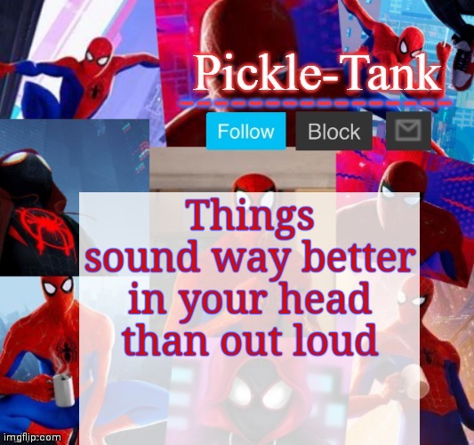 Unfortunately I made this mistake | Things sound way better in your head than out loud | image tagged in pickle-tank but he's in the spider verse | made w/ Imgflip meme maker