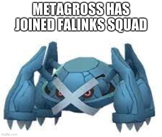 Metagross the metal boi | METAGROSS HAS JOINED FALINKS SQUAD | image tagged in metagross the metal boi | made w/ Imgflip meme maker